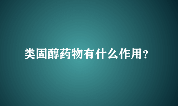 类固醇药物有什么作用？