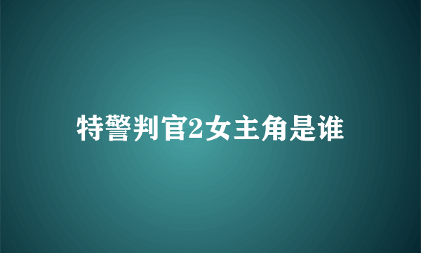 特警判官2女主角是谁