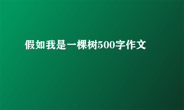 假如我是一棵树500字作文