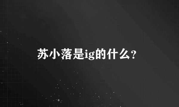 苏小落是ig的什么？