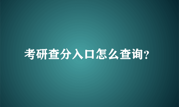 考研查分入口怎么查询？