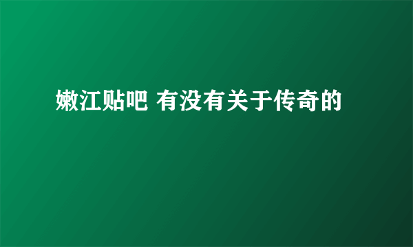 嫩江贴吧 有没有关于传奇的