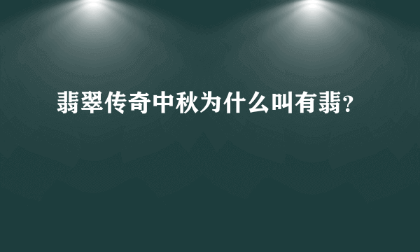 翡翠传奇中秋为什么叫有翡？