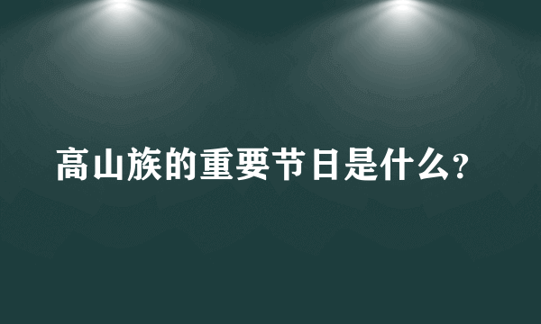 高山族的重要节日是什么？