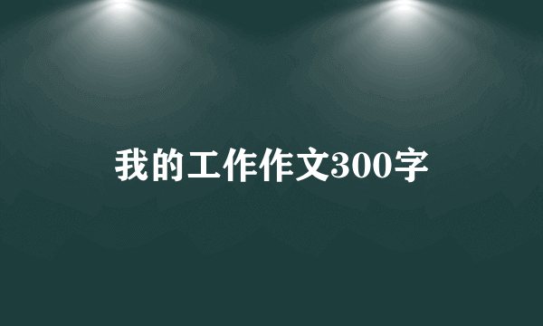 我的工作作文300字