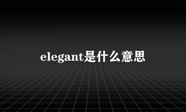 elegant是什么意思