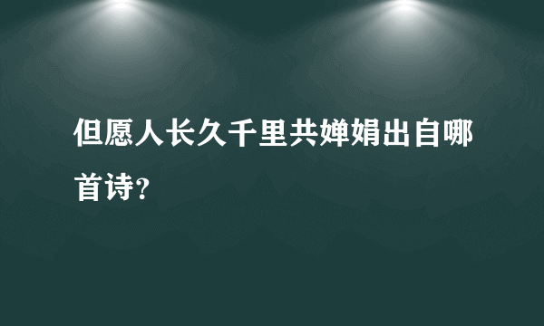 但愿人长久千里共婵娟出自哪首诗？