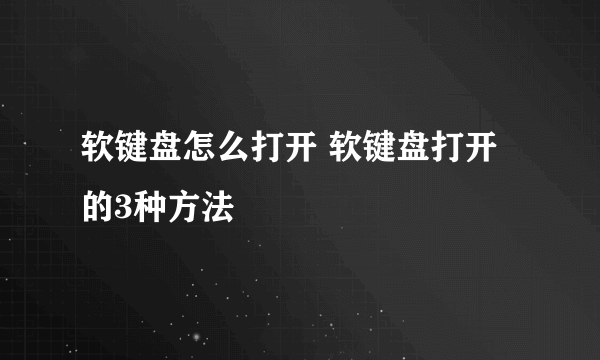 软键盘怎么打开 软键盘打开的3种方法