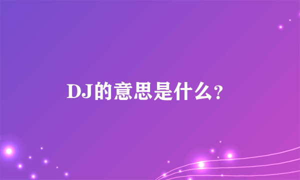 DJ的意思是什么？