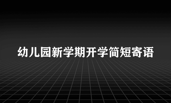 幼儿园新学期开学简短寄语