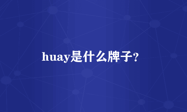 huay是什么牌子？