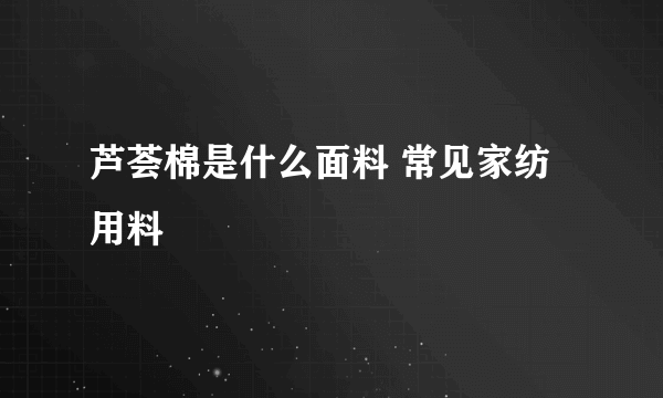 芦荟棉是什么面料 常见家纺用料