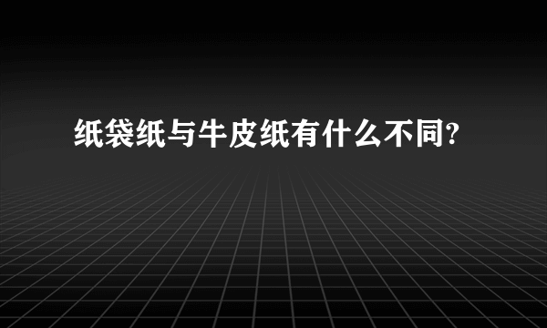 纸袋纸与牛皮纸有什么不同?