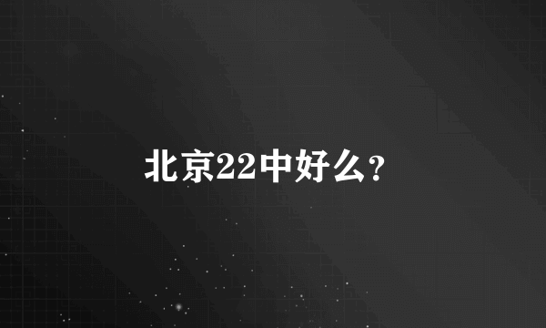 北京22中好么？