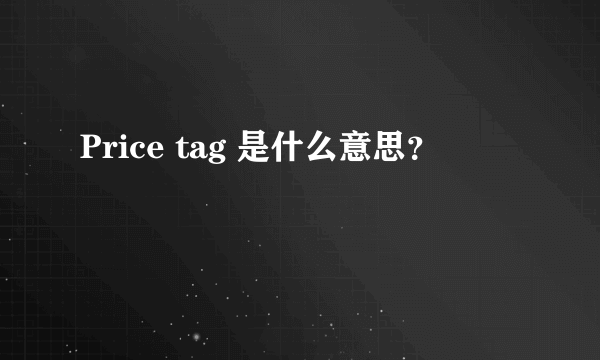 Price tag 是什么意思？