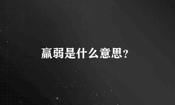 羸弱是什么意思？