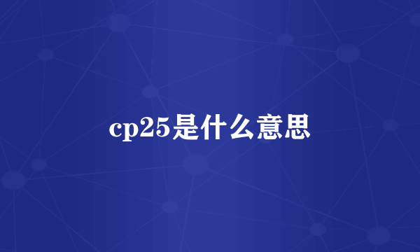 cp25是什么意思