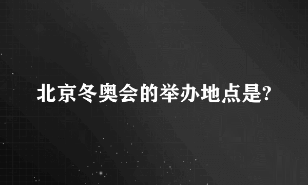 北京冬奥会的举办地点是?