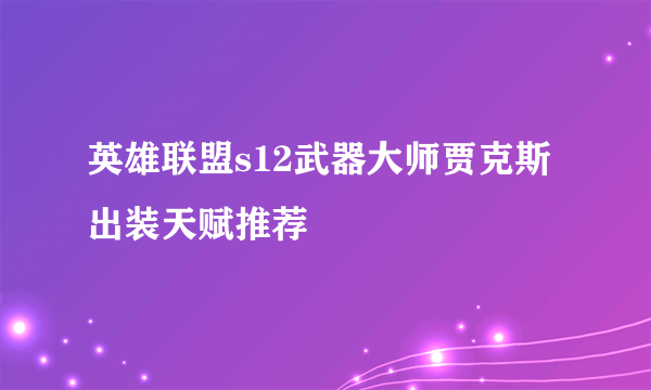 英雄联盟s12武器大师贾克斯出装天赋推荐