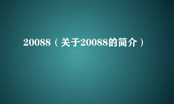 20088（关于20088的简介）