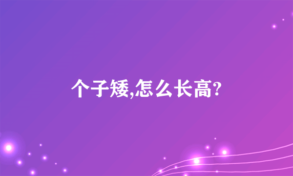 个子矮,怎么长高?