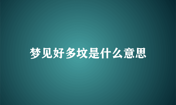 梦见好多坟是什么意思