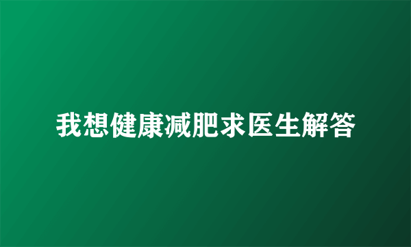 我想健康减肥求医生解答