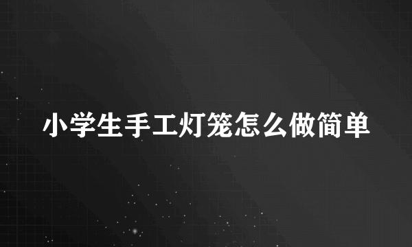 小学生手工灯笼怎么做简单