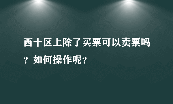 西十区上除了买票可以卖票吗？如何操作呢？