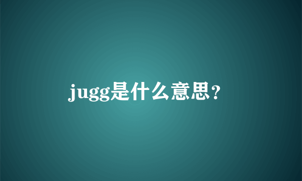 jugg是什么意思？