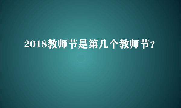 2018教师节是第几个教师节？