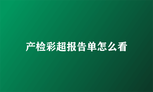 产检彩超报告单怎么看