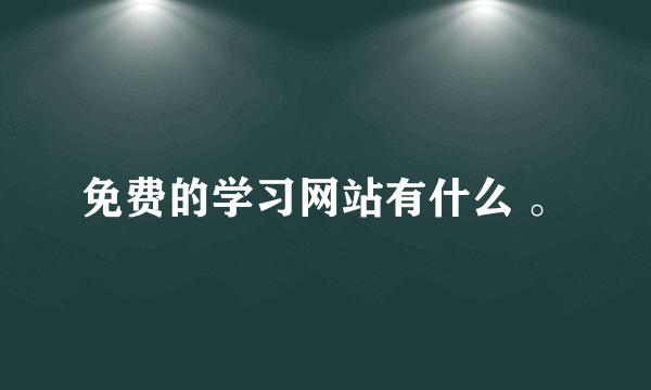 免费的学习网站有什么 。