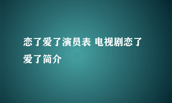 恋了爱了演员表 电视剧恋了爱了简介