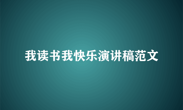 我读书我快乐演讲稿范文