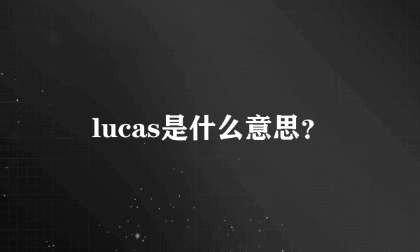 lucas是什么意思？