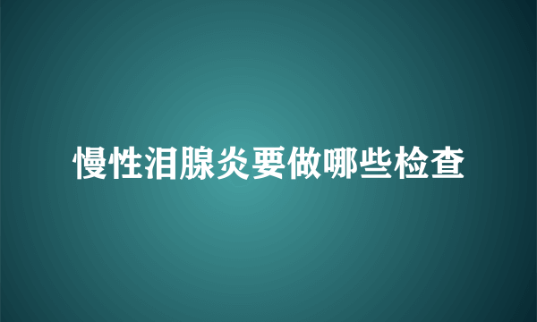 慢性泪腺炎要做哪些检查