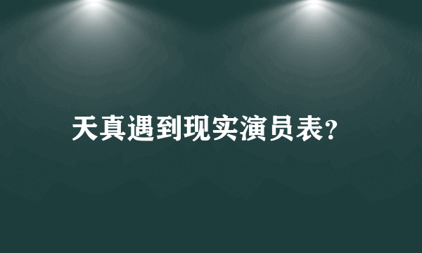 天真遇到现实演员表？