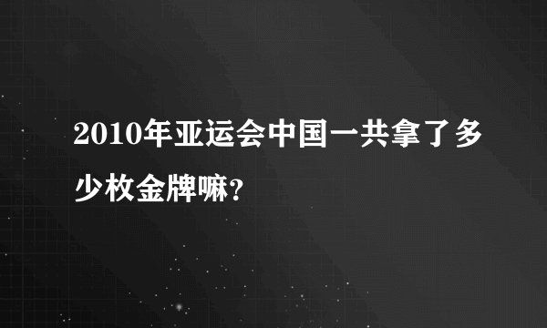 2010年亚运会中国一共拿了多少枚金牌嘛？