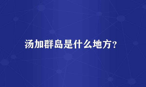 汤加群岛是什么地方？