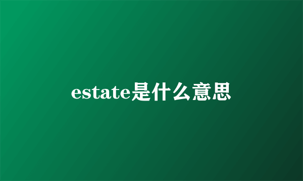 estate是什么意思