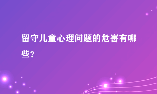 留守儿童心理问题的危害有哪些？