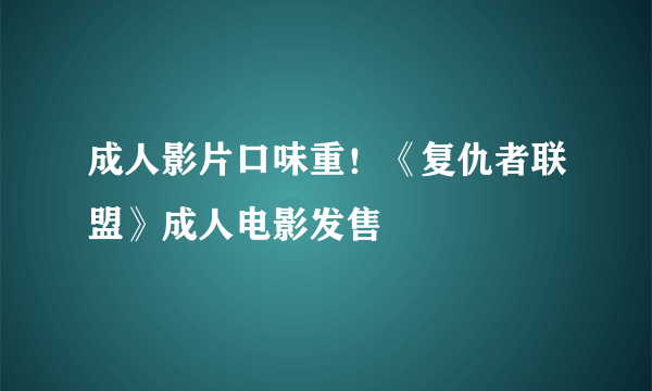 成人影片口味重！《复仇者联盟》成人电影发售