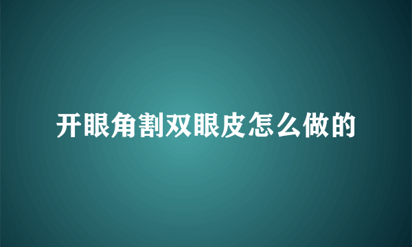 开眼角割双眼皮怎么做的