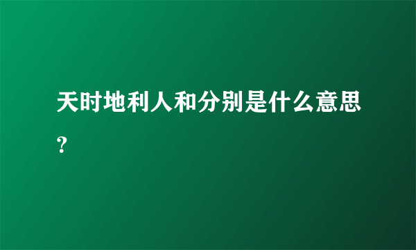 天时地利人和分别是什么意思？