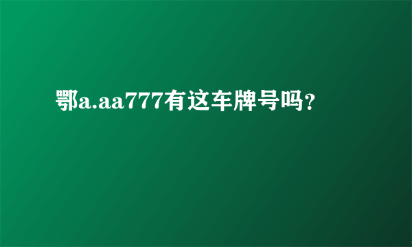 鄂a.aa777有这车牌号吗？