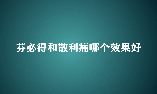 芬必得和散利痛哪个效果好