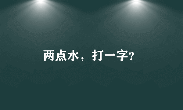 两点水，打一字？