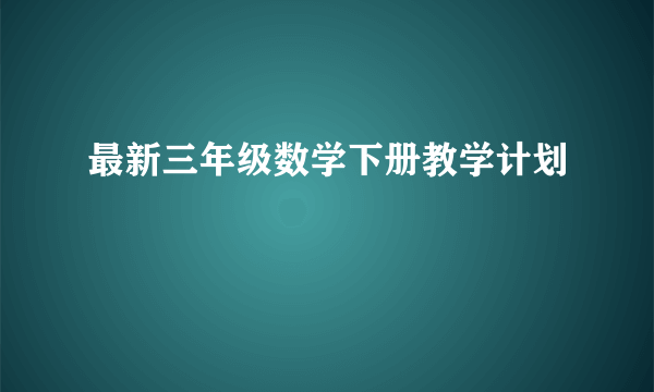 最新三年级数学下册教学计划