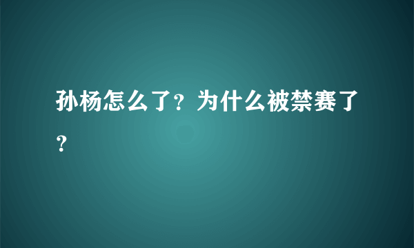 孙杨怎么了？为什么被禁赛了？